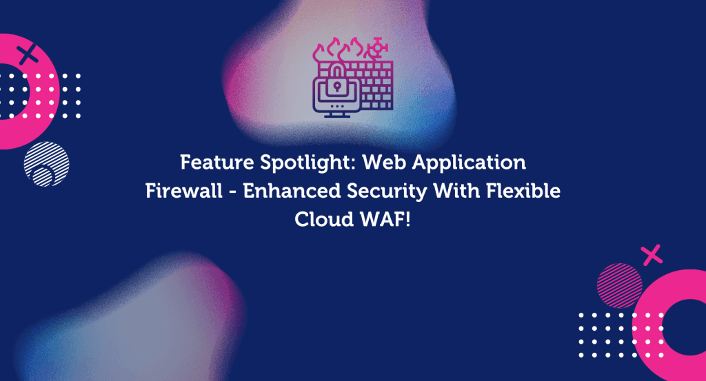 Feature Spotlight: Web Application Firewall - Enhanced Security With ...
