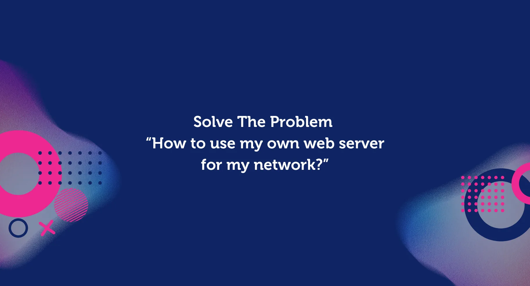 Solve The Problem “How to use my own web server for my network?”