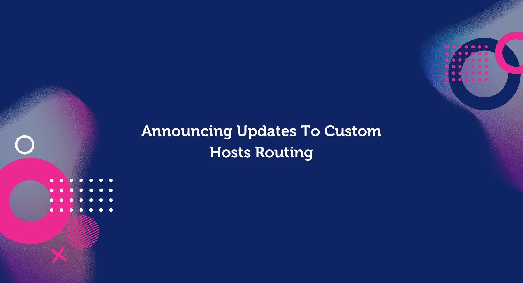 Announcing Updates To Custom Hosts Routing