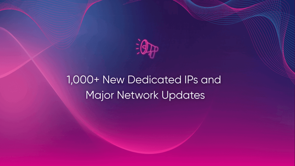 1,000+ New Dedicated IPs and Major Network Updates - Priority Prospect