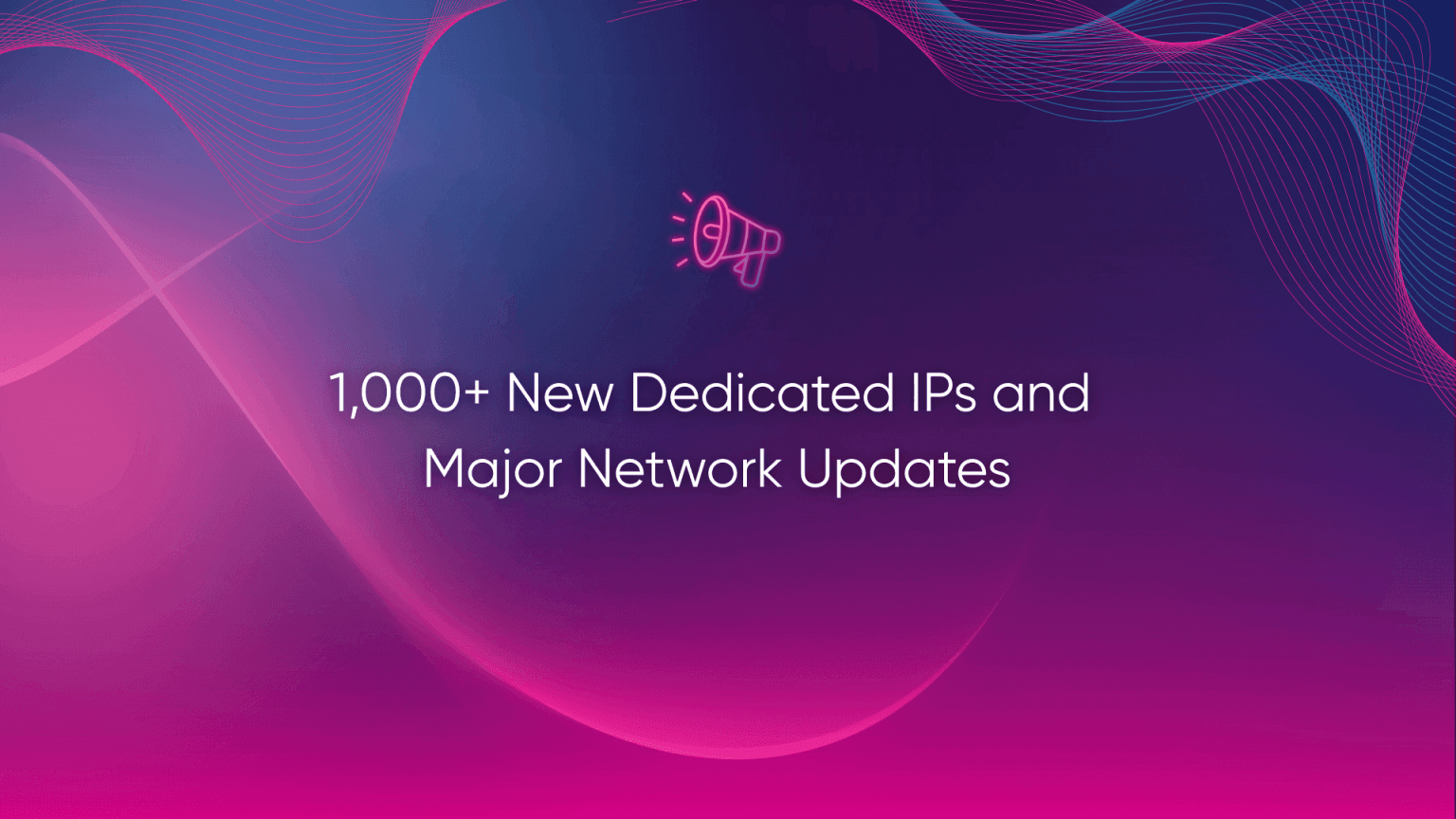 1,000+ New Dedicated IPs and Major Network Updates - Priority Prospect