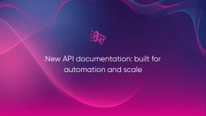 New API documentation: built for automation and scale