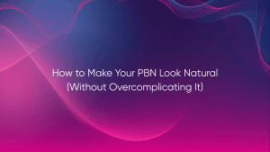 How to Make Your PBN Look Natural (Without Overcomplicating It)